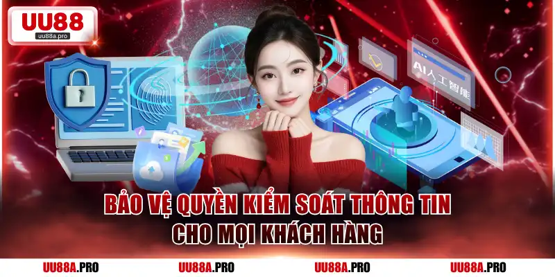 Bảo vệ quyền kiểm soát thông tin cho mọi khách hàng