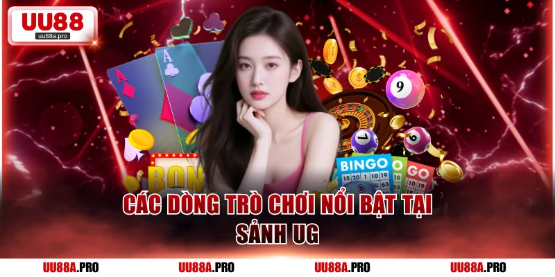 Các dòng trò chơi nổi bật tại sảnh UG