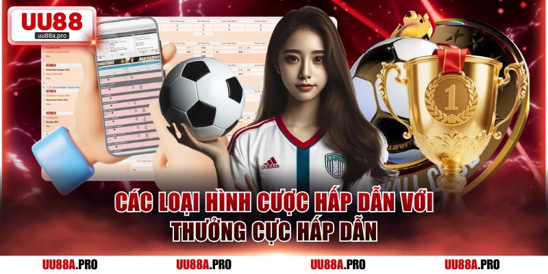 Các loại hình cược hấp dẫn với thưởng cực hấp dẫn