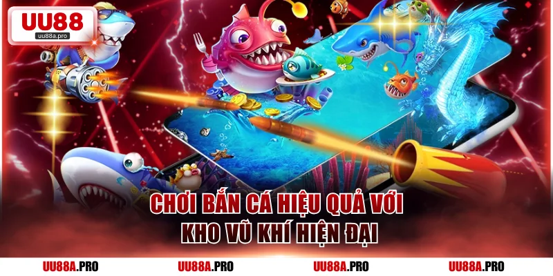 Chơi Bắn cá hiệu quả với kho vũ khí hiện đại