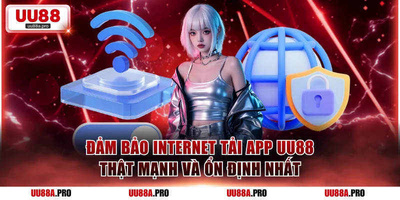 Đảm bảo internet tải app UU88 thật mạnh và ổn định nhất