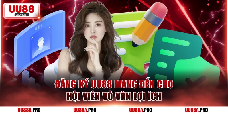 Đăng ký UU88 mang đến cho hội viên vô vàn lợi ích