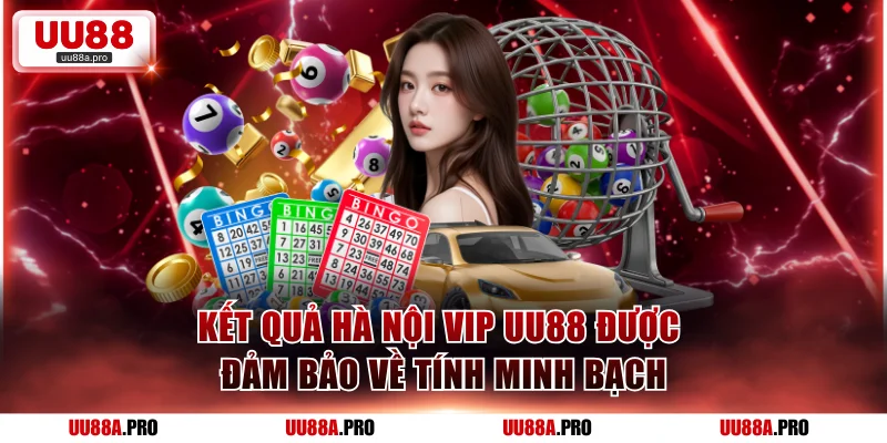 Kết quả Hà Nội Vip UU88 được đảm bảo về tính minh bạch