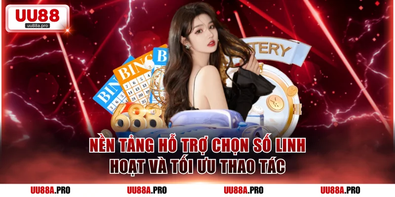 Nền tảng hỗ trợ chọn số linh hoạt và tối ưu thao tác
