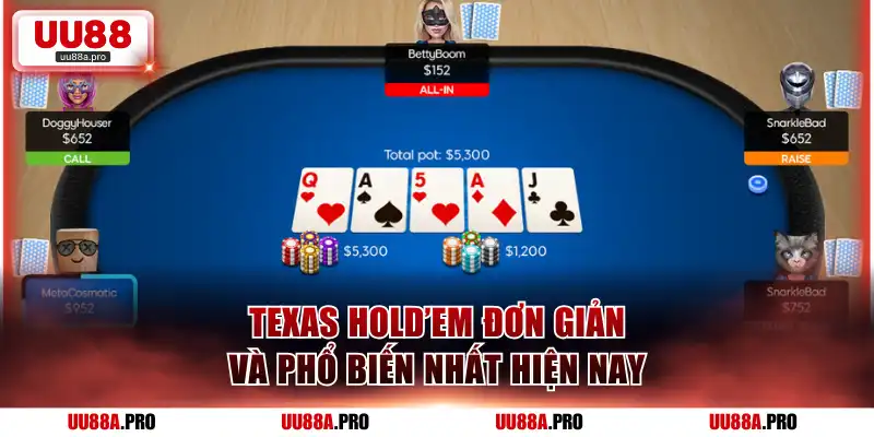 Texas Hold’em đơn giản và phổ biến nhất hiện nay